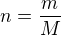$n = \frac{m}{M}$