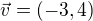 $\vec{v}=(-3,4)$