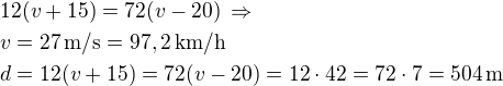 $12(v+15)=72(v-20)\,\Rightarrow\nlv=27\,\rm{m/s}=97,2\,\rm{km/h}\nld=12(v+15)=72(v-20)=12\cdot 42=72\cdot 7=504\,\rm{m}$