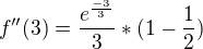 $f''(3) = \frac{e^{\frac{-3}{3}}}{3} * (1- \frac{1}{2})$