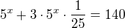 $5^x+3\cdot 5^x\cdot \frac{1}{25}=140$