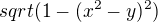 $sqrt(1-(x^2-y)^2)$