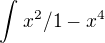 $\int_{}^{} x^2/1-x^4$