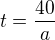 $t = \frac{40}{a}$