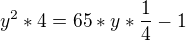 $y^{2}*4=65*y*\frac{1}{4}-1$