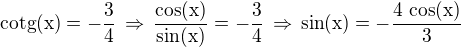 $\rm{cotg}(x)=-\frac 34\,\Rightarrow\,\frac{\cos(x)}{\sin(x)}=-\frac 34\,\Rightarrow\,\sin(x)=-\frac{4\,\cos(x)}{3}$