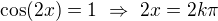 $\cos(2x)=1\ \Rightarrow\ 2x=2k\pi$