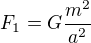 $F_1=G\frac{m^2}{a^2}$