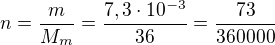 $n=\frac{m}{M_{m}}=\frac{7,3\cdot 10^{-3}}{36}=\frac{73}{360000}$