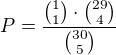 $P=\frac{{1\choose 1 }\cdot {29\choose 4}}{{30\choose 5}}$