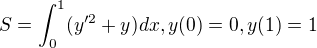 $S=\int_{0}^{1}(y'^{2}+y)dx, y(0)=0, y(1)=1$
