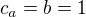 $c_a=b=1$