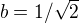$b=1/\sqrt{2}$