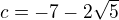 $c=-7-2\sqrt{5}$