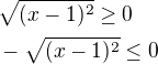 $\sqrt{(x-1)^{2}}\ge 0\nl -\sqrt{(x-1)^{2}}\le 0$
