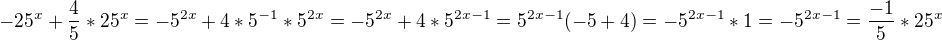 $-25^x+\frac{4}{5}*25^x=-5^{2x}+4*5^{-1}*5^{2x}=-5^{2x}+4*5^{2x-1}=5^{2x-1}(-5+4)=-5^{2x-1}*1=-5^{2x-1}=\frac{-1}{5}*25^x$