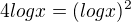 $4 log x = (log x)^2$
