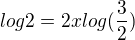 $log2=2xlog(\frac{3}{2})$