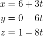 $x = 6 + 3t\\y = 0 -6t\\z = 1 -8t$