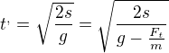 $t^{,} = \sqrt{\frac{2s}{g}} = \sqrt{\frac{2s}{g-\frac{F_t}{m}}}$