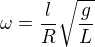 $\omega =\frac{l}{R}\sqrt{\frac{g}{L}}$