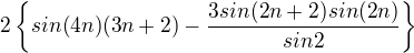 $2\{sin(4n)(3n+2)-\frac{3sin(2n+2)sin(2n)}{sin2}\}$