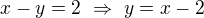 $x-y=2\ \Rightarrow\ y=x-2$