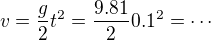 $v = \frac{g}{2}t^2=\frac{9.81}{2}0.1^2=\cdots$