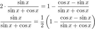 $2\cdot \frac{\sin x}{\sin x+\cos x}=1-\frac{\cos x-\sin x}{\sin x+\cos x}\nl \frac{\sin x}{\sin x+\cos x}=\frac{1}{2}\left(1-\frac{\cos x-\sin x}{\sin x+\cos x}\right)$