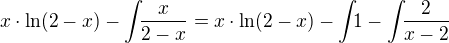 $x\cdot \ln(2-x)-\int_{}{}\frac{x}{2-x}=x\cdot \ln(2-x)-\int_{}{}1-\int_{}{}\frac{2}{x-2}$
