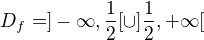 $D_f=]-\infty,\frac 12[ \cup ]\frac12, +\infty[$