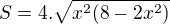 $S = 4.\sqrt{x^{2}(8-2x^2)}$