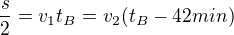 $\frac{s}{2} = v_1 t_B = v_2 (t_B - 42 min)$