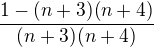 $\frac{1-(n+3)(n+4)}{(n+3)(n+4)}$