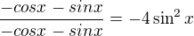 $ \frac{-cos x-sinx}{-cos x-sinx}=-4\sin ^{2}x$