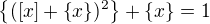 $\{([x]+\{x\})^2\}+\{x\} = 1$