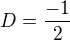 $D= \frac{-1}2$