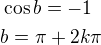 $\cos b=-1\nlb=\pi+2k\pi$