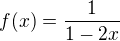 $f(x)=\frac{1}{1-2x}$
