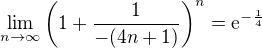 $\lim_{n\to \infty} \left(1 + \frac{1}{-(4n +1)}\right)^n=\mathrm{e}^{-\frac{1}{4}}$