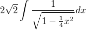 $2\sqrt{2}\int_{}^{}\frac{1}{\sqrt{1-\frac{1}{4}x^{2}}}dx$