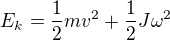 $E_k=\frac12mv^2+\frac12J\omega^2$