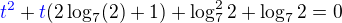 $\color{blue}t^2\color{black}+\color{blue}t\color{black}(2\log_{7}(2)+1)+\log_{7}^22+\log_{7}2=0$