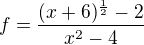 $f = \frac{{(x+6)^\frac{1}{2}{}}-2}{x^{2}-4}$