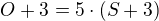 $O+3 = 5 \cdot (S + 3)$