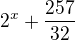 $2^{x}+\frac{257}{32}$