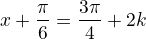 $x+\frac{\pi}{6}=\frac{3\pi}{4}+2k\p$