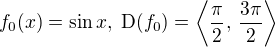 $f_0(x)=\sin x, \; \mathrm{D}(f_0)=\left\langle \frac\pi2,\,\frac{3\pi}{2}\right\rangle$