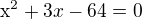$\mathrm{x}^{2}+3x-64=0$
