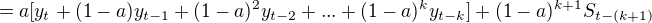 $=a[y_t+(1-a)y_{t-1}+(1-a)^2y_{t-2}+...+(1-a)^ky_{t-k}]+(1-a)^{k+1}S_{t-(k+1)}$